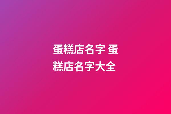 蛋糕店名字 蛋糕店名字大全-第1張-店鋪起名-玄機派